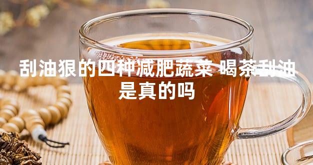 刮油狠的四种减肥蔬菜 喝茶刮油是真的吗